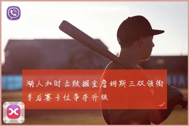 湖人加时击败掘金詹姆斯三双领衔季后赛卡位争夺升级