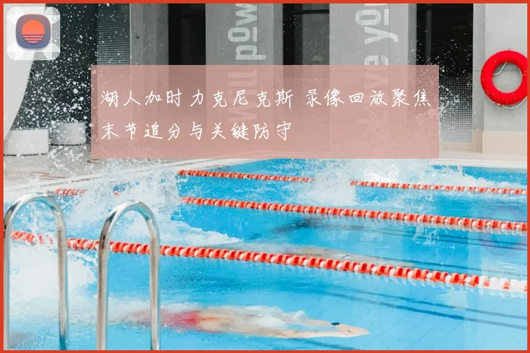 湖人加时力克尼克斯 录像回放聚焦末节追分与关键防守