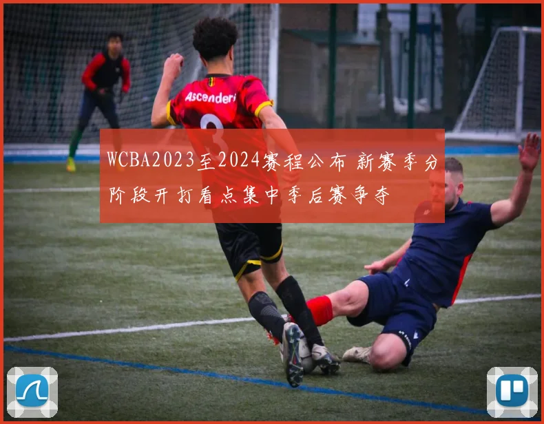 WCBA2023至2024赛程公布 新赛季分阶段开打看点集中季后赛争夺