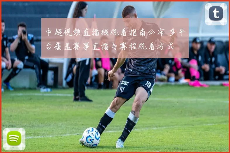 中超视频直播线观看指南公布 多平台覆盖赛事直播与赛程观看方式