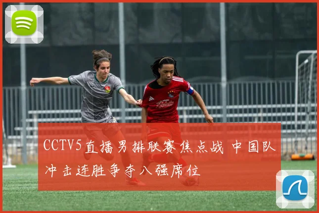 CCTV5直播男排联赛焦点战 中国队冲击连胜争夺八强席位