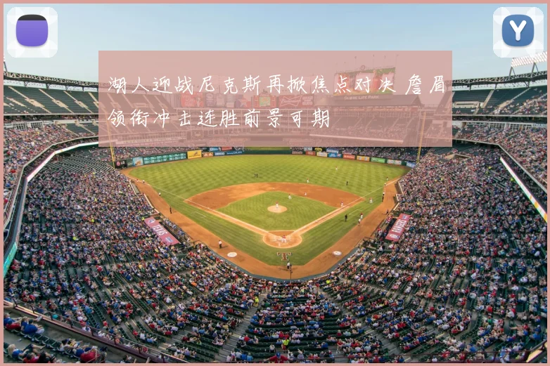 湖人迎战尼克斯再掀焦点对决 詹眉领衔冲击连胜前景可期